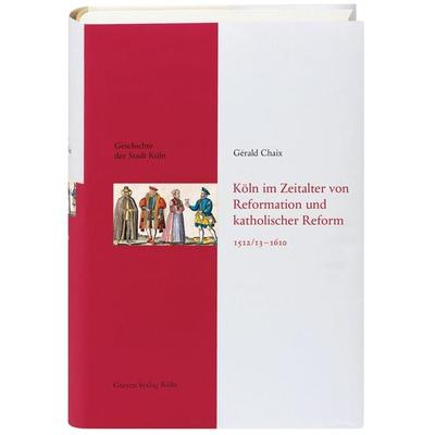 Köln im Zeitalter von Reformation und katholischer Reform 1512/13-1610, Gebundene Ausgabe von Gérald Chaix, Greven, 978-3-7743-0446-8