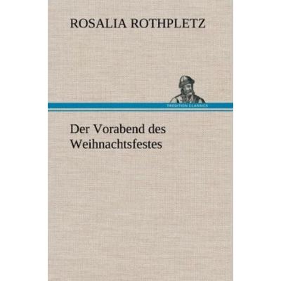 Der Vorabend des Weihnachtsfestes, Gebundene Ausgabe von Rosalia Rothpletz, Tredition, 978-3-8472-6042-4