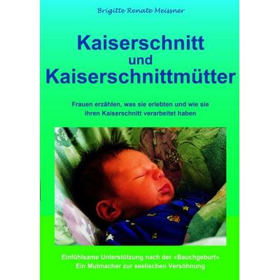 Kaiserschnitt und Kaiserschnittmütter, Taschenbuch von Brigitte R. Meissner, Brigitte Meissner, 978-3-9522246-2-5