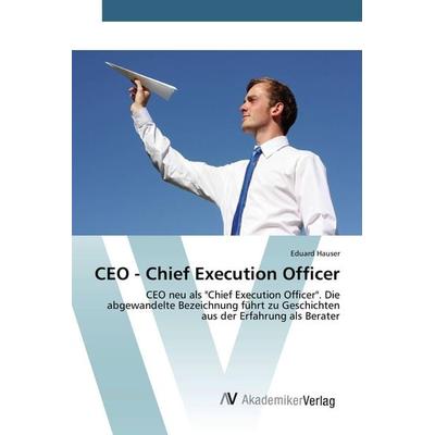 CEO - Chief Execution Officer, Taschenbuch von Eduard Hauser, AV Akademikerverlag, 978-3-639-88692-4