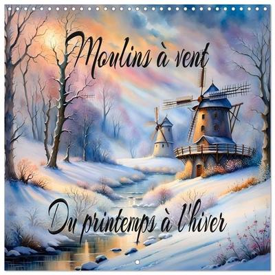 Moulins à vent Du printemps à l'hiver (Calendrier mural carré 2027 30x30 cm) Calendrier double avec une page pour vos prises de notes