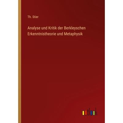 Analyse und Kritik der Berkleyschen Erkenntnistheorie und Metaphysik, Taschenbuch von Th. Stier, Outlook, 978-3-368-25872-6