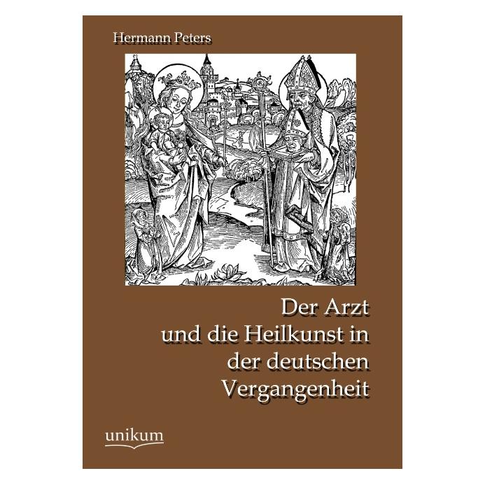 Unikum Der Arzt und die Heilkunst in der deutschen Vergangenheit (Deutsch, Softcover, Hermann Peters) (55495722)