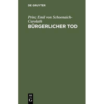 Bürgerlicher Tod, Gebundene Ausgabe von Prinz Emil Schoenaich-Carolath, De Gruyter, 978-3-11-111488-0