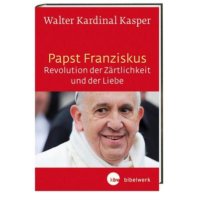 Papst Franziskus - Revolution der Zärtlichkeit und der Liebe, Gebundene Ausgabe von Walter Kardinal Kasper, Katholisches Bibelwerk, 978-3-460-32137-3