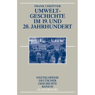 Umweltgeschichte im 19. und 20. Jahrhundert, Gebundene Ausgabe von Frank Uekötter, De Gruyter Mouton, 978-3-486-57632-0