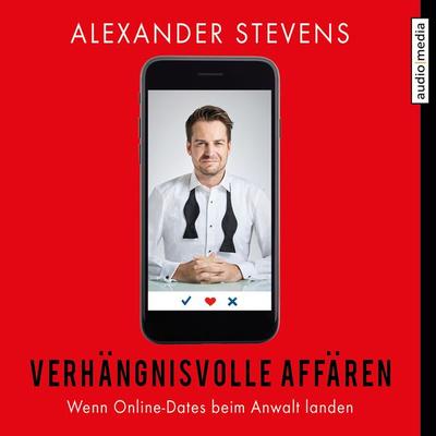 Verhängnisvolle Affären – Wenn Online-Dates beim Anwalt landen - Alexander Stevens, Audio, 9783956393860