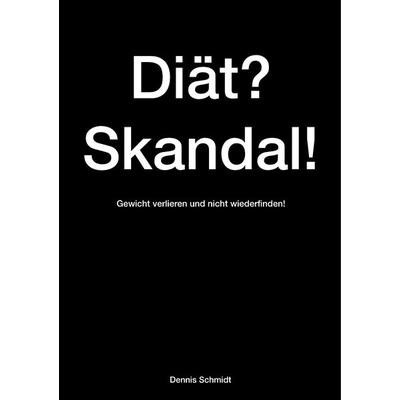 Diät? Skandal! Gewicht verlieren und nicht wiederfinden!, Taschenbuch von Dennis Schmidt, BoD – Books on Demand, 978-3-7481-5058-9