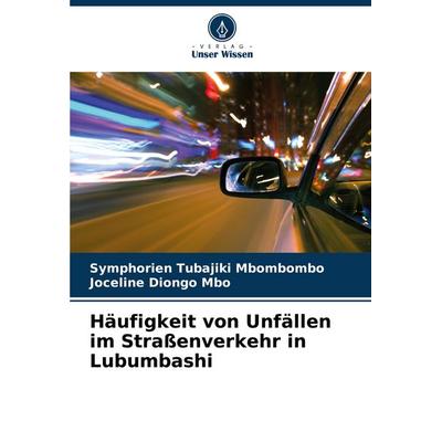 Häufigkeit von Unfällen im Straßenverkehr in Lubumbashi, Taschenbuch von Symphorien Tubajiki Mbombombo,Joceline Diongo Mbo, Verlag Unser Wissen,