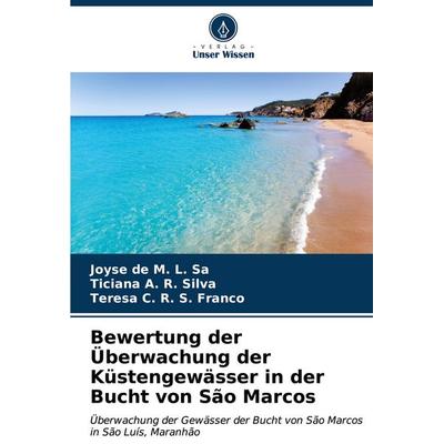 Bewertung der Überwachung der Küstengewässer in der Bucht von São Marcos, Taschenbuch von Joyse de M. L. Sa,Ticiana A. R. Silva,Teresa C. R. S.