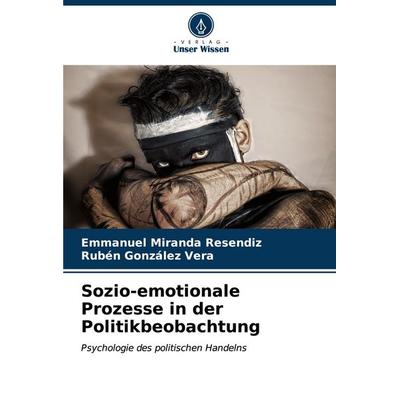Sozio-emotionale Prozesse in der Politikbeobachtung, Taschenbuch von Emmanuel Miranda Resendiz,Rubén González Vera, Verlag Unser Wissen,