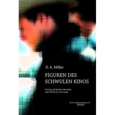 Figuren des schwulen Kinos, Gebundene Ausgabe von D. A. Miller, Konstanz University Press, 978-3-8353-9162-8