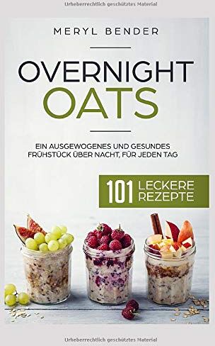 Meryl Bender - Overnight Oats: Ein ausgewogenes und gesundes Frühstück über Nacht, für jeden Tag.101 leckere Rezepte/ Haferflocken/ Porridge - Preis vom 14.10.2026 23:07:16 h