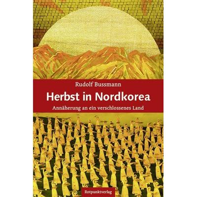 Herbst in Nordkorea, Gebundene Ausgabe von Rudolf Bussmann, Rotpunktverlag, 978-3-85869-909-1