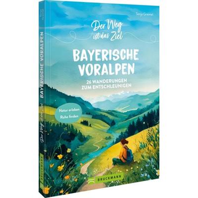 Der Weg ist das Ziel Bayerische Voralpen, Taschenbuch von Sonja Greimel, Bruckmann, 978-3-7343-3386-6