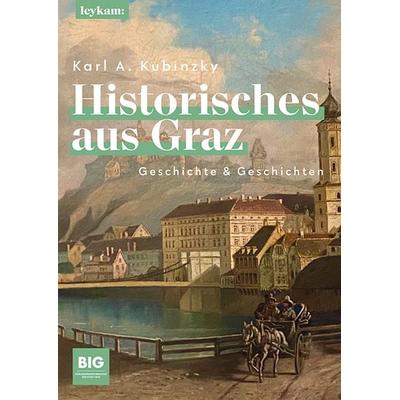 Historisches aus Graz, Taschenbuch von Karl Albrecht Kubinzky, Leykam, 978-3-7011-8209-1