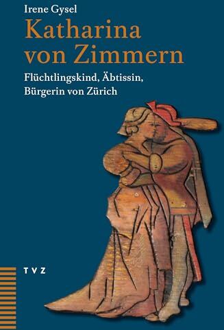 Irene Gysel - Katharina von Zimmern: Flüchtlingskind, Äbtissin, Bürgerin von Zürich - Preis vom 09.10.2026 07:28:09 h