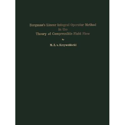 Bergman’s Linear Integral Operator Method in the Theory of Compressible Fluid Flow, Taschenbuch von M.Z.v. Krzywoblocki, Springer Wien,