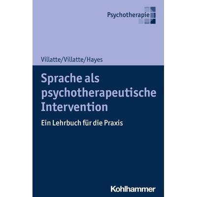 Sprache als psychotherapeutische Intervention, Taschenbuch von Matthieu Villatte,Jennifer L. Villatte,Steven C. Hayes, Kohlhammer, 978-3-17-033014-6