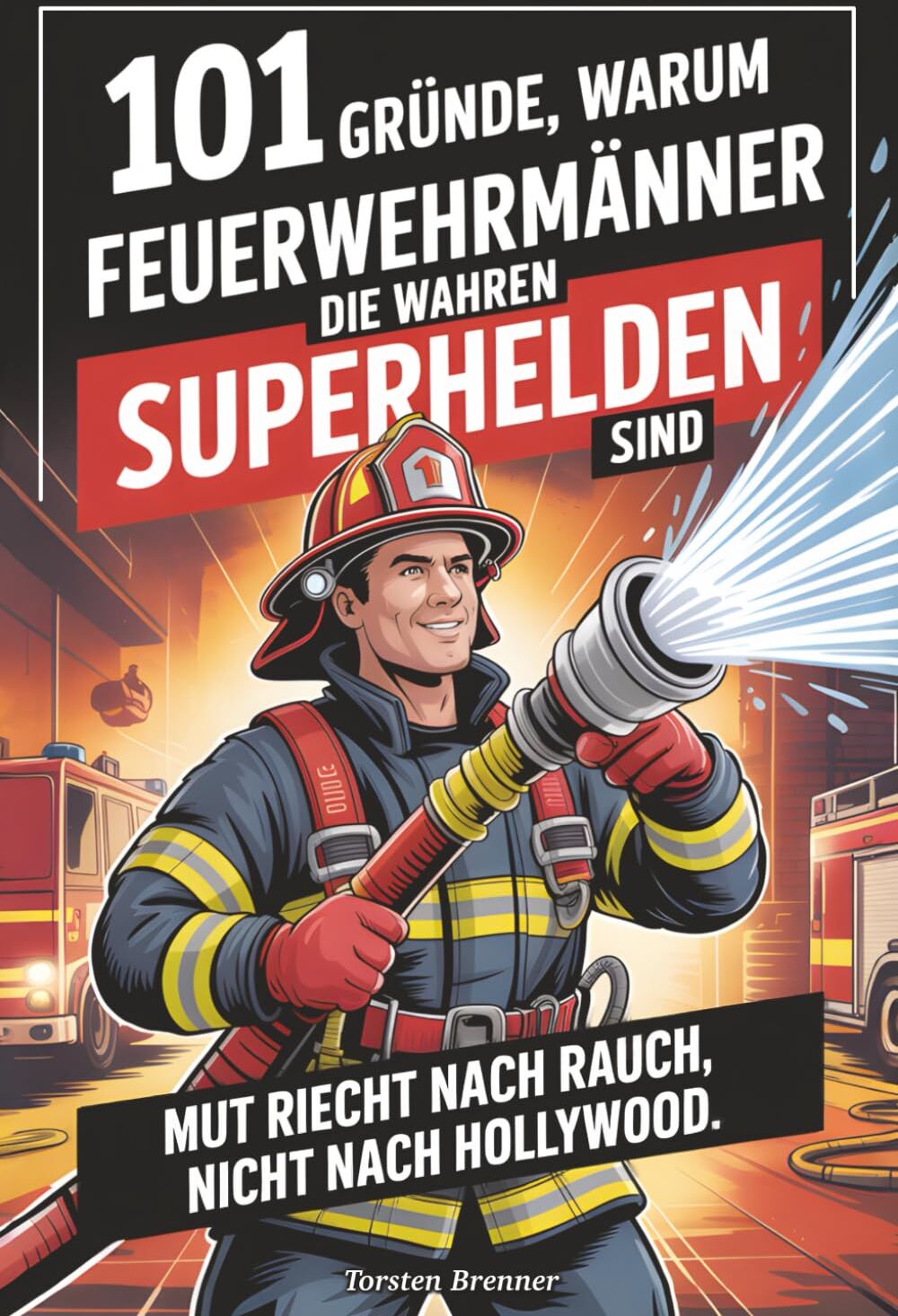 Torsten Brenner - 101 Gründe, warum Feuerwehrmänner die wahren Superhelden sind: Mut riecht nach Rauch, nicht nach Hollywood - Das perfekte Feuerwehr Geschenk für Männer & Kollegen – Humorvoll, emotional & authentisch - Preis vom 30.09.2026 09:01:18 h