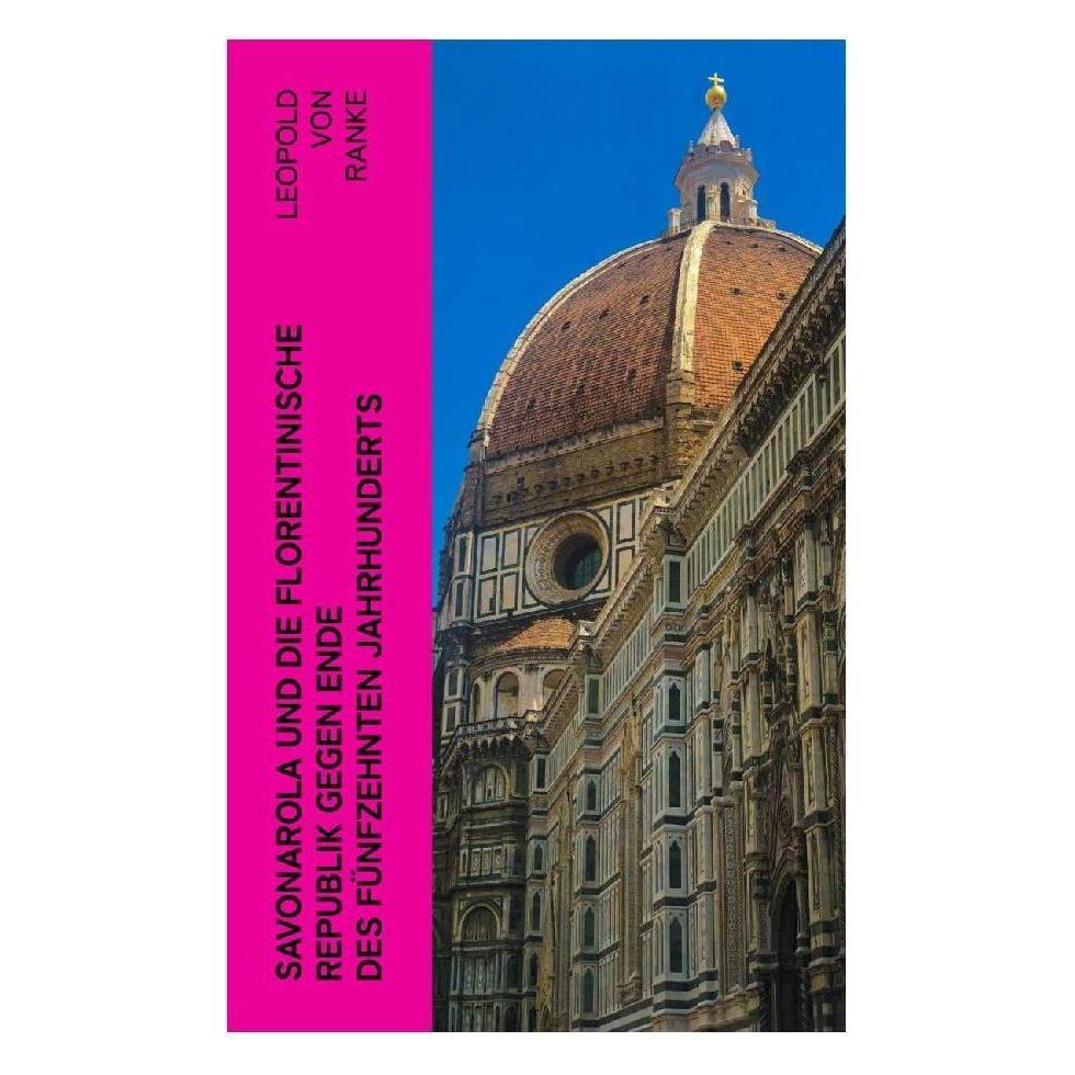 e-artnow Savonarola und die florentinische Republik gegen Ende des fünfzehnten Jahrhunderts (Deutsch, Softcover, Leopold von Ranke) (56926583)
