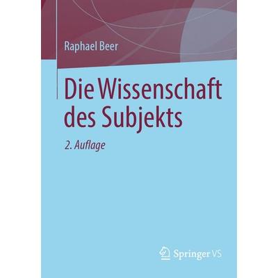 Die Wissenschaft des Subjekts, Taschenbuch von Raphael Beer, Springer Fachmedien Wiesbaden GmbH, 978-3-658-49597-8