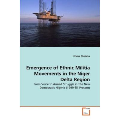 Nkejiaka, C: Emergence of Ethnic Militia Movements in the Ni, Taschenbuch von Chuba Nkejiaka, VDM, 978-3-639-29991-5