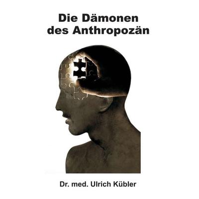 Die Dämonen des Anthropozän, Gebundene Ausgabe von med Ulrich Kübler, Tredition, 978-3-7345-6934-0