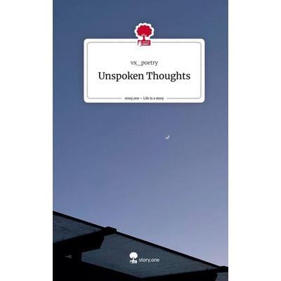 Unspoken Thoughts. Life is a Story - story.one, Gebundene Ausgabe von Vx_poetry, Story.one publishing, 978-3-7108-6502-2