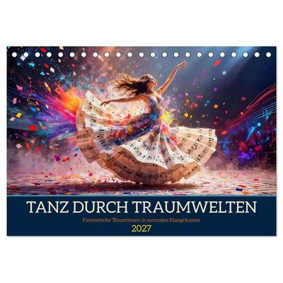 Tanz durch Traumwelten - Fantastische Tänzerinnen in surrealen Klangräumen (Tischkalender 2027 DIN A5 quer), CALVENDO Monatskalender