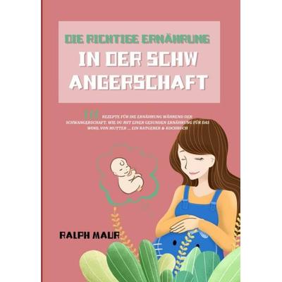 Die richtige Ernährung in der Schwangerschaft, Taschenbuch von Ralph Maur, Epubli, 978-3-7541-6873-8