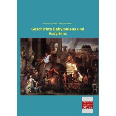 Geschichte Babyloniens und Assyriens, Taschenbuch von Friedrich Mürdter,Friedrich Delitzsch, Bremen University Press, 978-3-95562-713-3