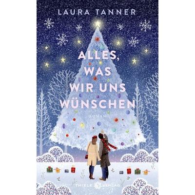 Alles, was wir uns wünschen, Gebundene Ausgabe von Laura Tanner, Thiele Verlag, 978-3-85179-540-0