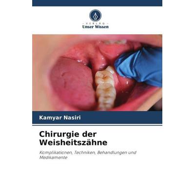 Chirurgie der Weisheitszähne, Taschenbuch von Kamyar Nasiri, Verlag Unser Wissen, 978-620-5-99804-5