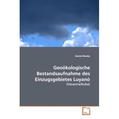 Geoökologische Bestandsaufnahme des Einzugsgebietes Luyanó, Taschenbuch von Daniel Dlouhy, VDM, 978-3-8364-7810-6