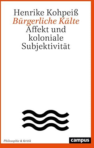 Henrike Kohpeiß - Bürgerliche Kälte: Affekt und koloniale Subjektivität (Philosophie & Kritik, 2) - Preis vom 09.10.2026 07:28:09 h