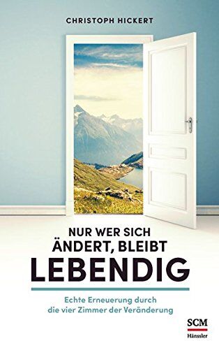 Christoph Hickert - Nur wer sich ändert, bleibt lebendig: Echte Erneuerung durch die vier Zimmer der Veränderung - Preis vom 06.10.2026 07:26:00 h