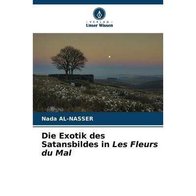 Die Exotik des Satansbildes in Les Fleurs du Mal, Taschenbuch von Nada Al-Nasser, Verlag Unser Wissen, 978-620-7-12068-0