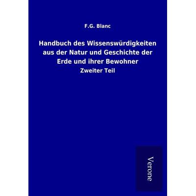 Handbuch des Wissenswürdigkeiten aus der Natur und Geschichte der Erde und ihrer Bewohner, Gebundene Ausgabe von F. G. Blanc, Bod