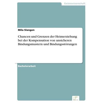 Chancen und Grenzen der Heimerziehung bei der Kompensation von unsicheren Bindungsmustern und Bindungsstörungen, Taschenbuch von Mila Slangen,