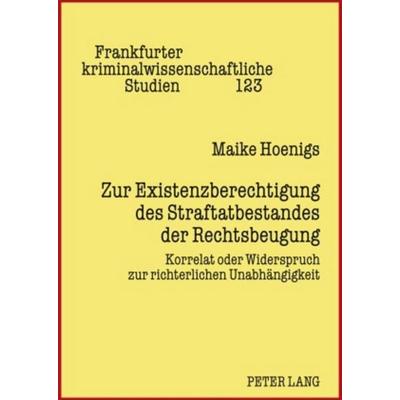 Zur Existenzberechtigung des Straftatbestandes der Rechtsbeugung, Gebundene Ausgabe von Maike Hoenigs, Peter Lang GmbH, Internationaler Verlag der