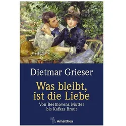 Was bleibt, ist die Liebe, Belletristik von Dietmar Grieser