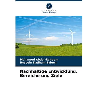 Nachhaltige Entwicklung, Bereiche und Ziele, Taschenbuch von Mohamed Abdel-Raheem,Hussein Kadhum Eulewi, Verlag Unser Wissen, 978-620-6-67813-7