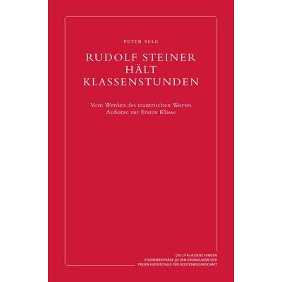 Rudolf Steiner hält Klassenstunden, Gebundene Ausgabe von Peter Selg, Verlag am Goetheanum, 978-3-7235-1851-9