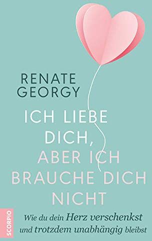Renate Georgy - Ich liebe dich, aber ich brauche dich nicht: Wie du dein Herz verschenkst und trotzdem unabhängig bleibst - Preis vom 05.10.2026 03:47:11 h