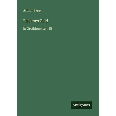 Falsches Geld, Taschenbuch von Arthur Zapp, Antigonos Verlag, 978-3-566-02582-3