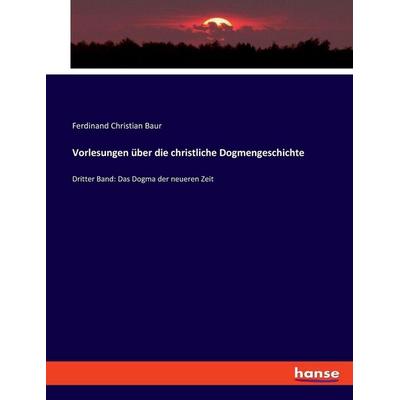 Vorlesungen über die christliche Dogmengeschichte, Taschenbuch von Ferdinand Christian Baur, Hansebooks, 978-3-348-08231-0