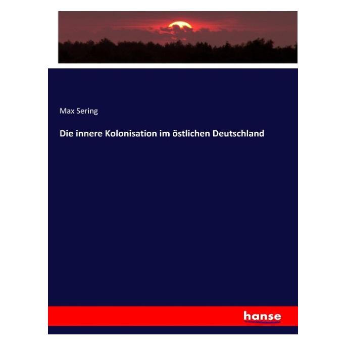 Hansebooks Die innere Kolonisation im östlichen Deutschland (Deutsch, Softcover, Max Sering) (55907270)
