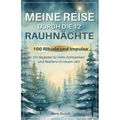 Meine Reise durch die 12 Rauhnächte | 100 Rituale und Impulse | Ein Begleiter für mehr Achtsamkeit und Resilienz im neuen Jahr, Taschenbuch von Marie