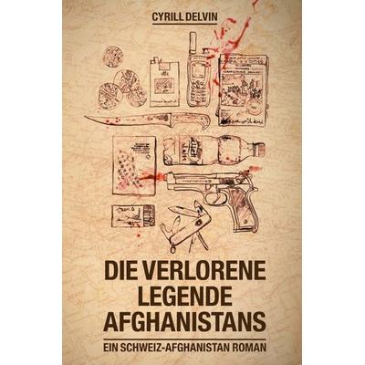 Die verlorene Legende Afghanistans, Taschenbuch von Cyrill Delvin, Epubli, 978-3-7375-7655-0